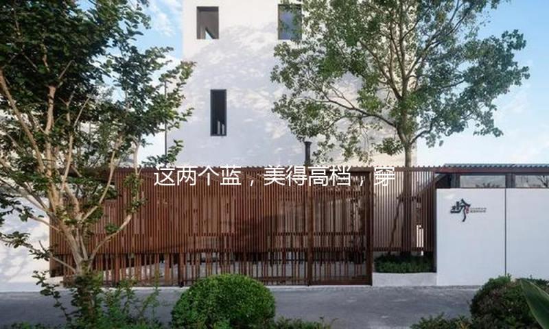 这两个蓝，美得高档，穿得时尚