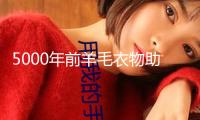 5000年前羊毛衣物助推喪命疾病傳達