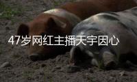 47歲網(wǎng)紅主播天宇因心梗逝世 曾每月直播超40場(chǎng)