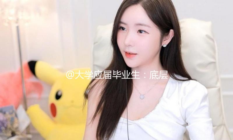 @大学应届毕业生：底层工作还可享用这些“方针礼包”