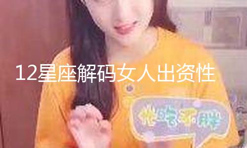 12星座解码女人出资性情，不同年龄段也有不同装备需求